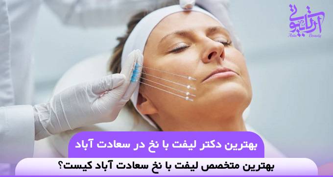 بهترین دکتر لیفت با نخ در سعادت آباد❤️【سال1404】✅