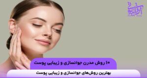 10 روش مدرن جوانسازی و زیبایی پوست