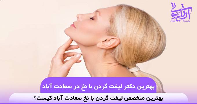 بهترین دکتر لیفت گردن با نخ در سعادت آباد❤️【سال1404】✅